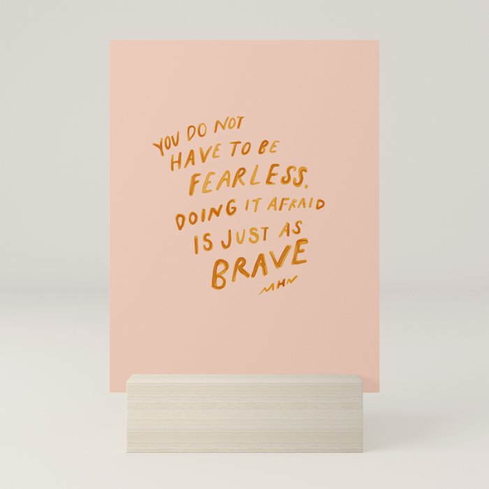 "You Do Not Have To Be Fearless. Doing It Afraid Is Just As Brave." Mini Art Print Gallery Image 5