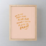 "You Do Not Have To Be Fearless. Doing It Afraid Is Just As Brave." Mini Art Print Gallery Image 1