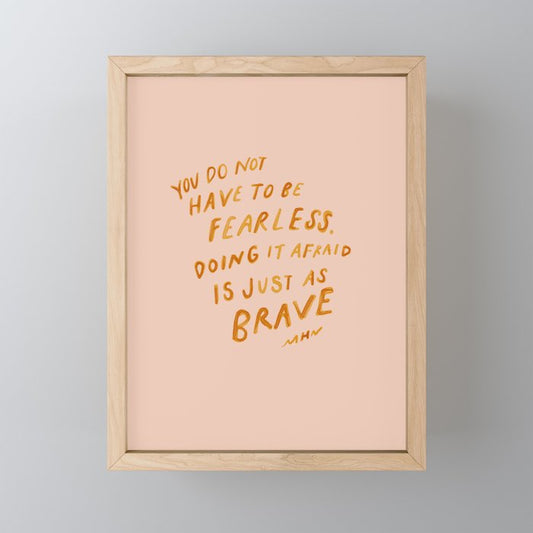 "You Do Not Have To Be Fearless. Doing It Afraid Is Just As Brave." Mini Art Print Gallery Image 1