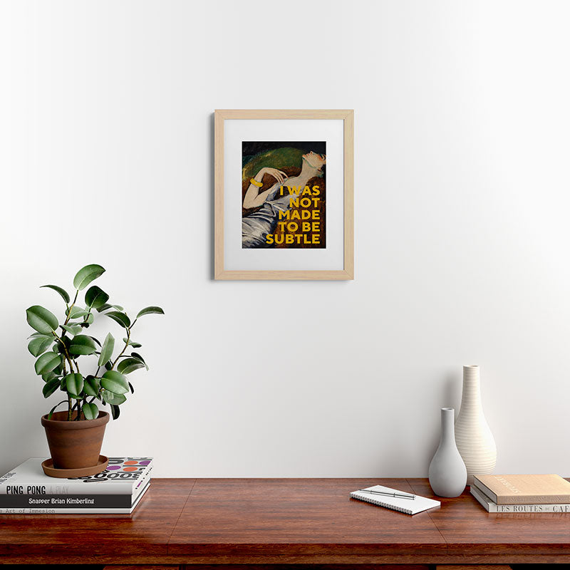 I Was Not Made to Be Subtle, Feminist Framed Art Print Gallery Image 46