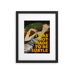 I Was Not Made to Be Subtle, Feminist Framed Art Print Gallery Image 1