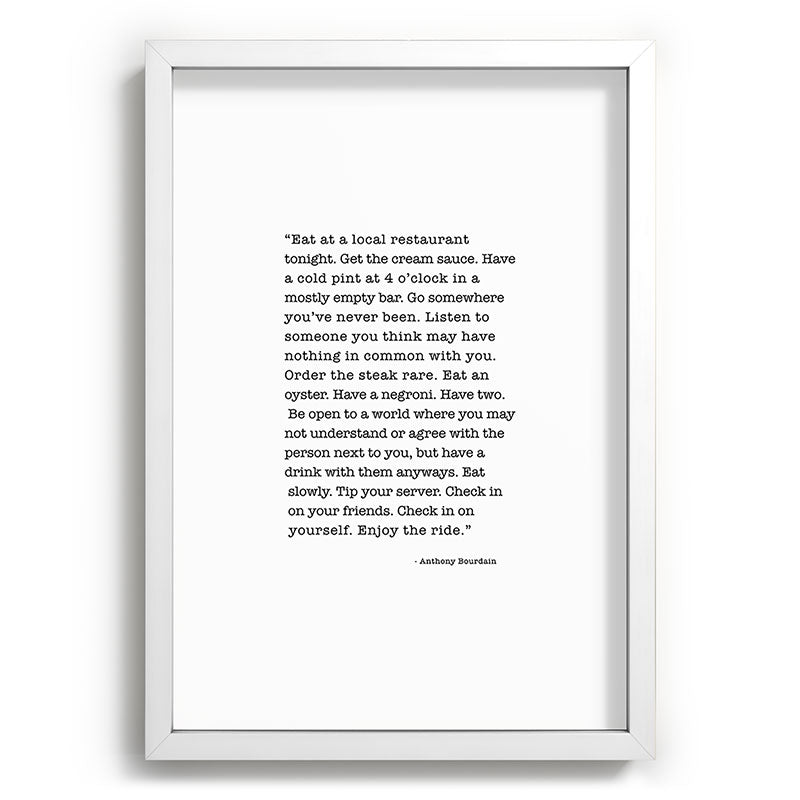 Eat at a local restaurant tonight, Anthony Bourdain Quote Framed Art Print Gallery Image 105