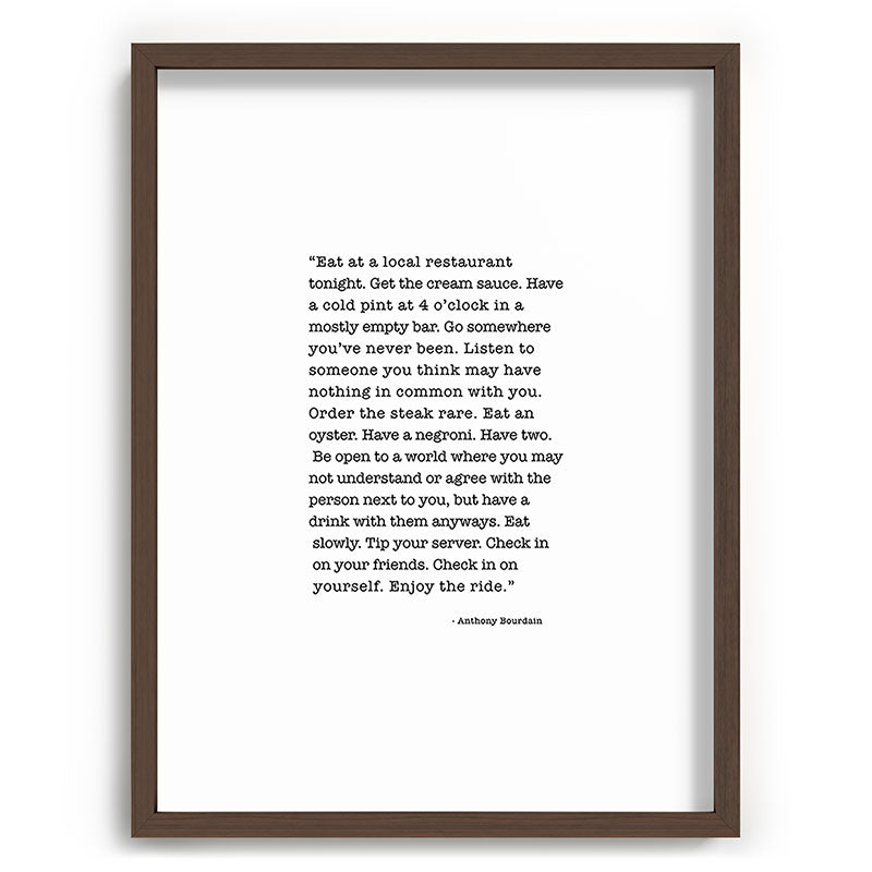 Eat at a local restaurant tonight, Anthony Bourdain Quote Framed Art Print Gallery Image 92