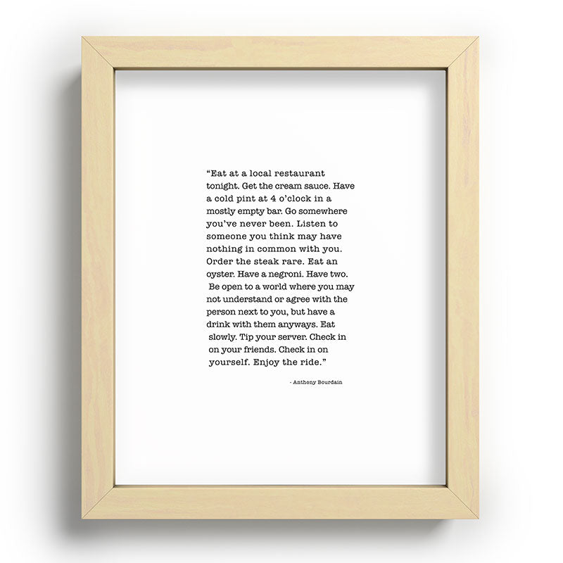 Eat at a local restaurant tonight, Anthony Bourdain Quote Framed Art Print Gallery Image 96