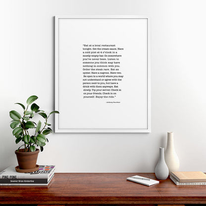 Eat at a local restaurant tonight, Anthony Bourdain Quote Framed Art Print Gallery Image 76