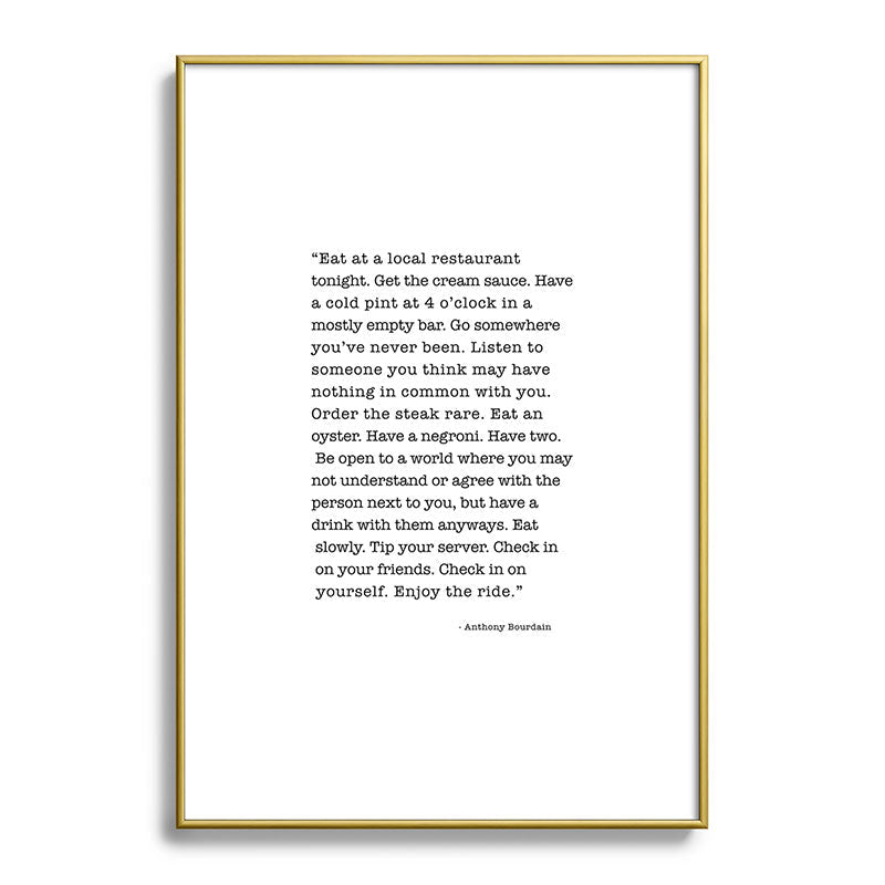 Eat at a local restaurant tonight, Anthony Bourdain Quote Framed Art Print Gallery Image 123