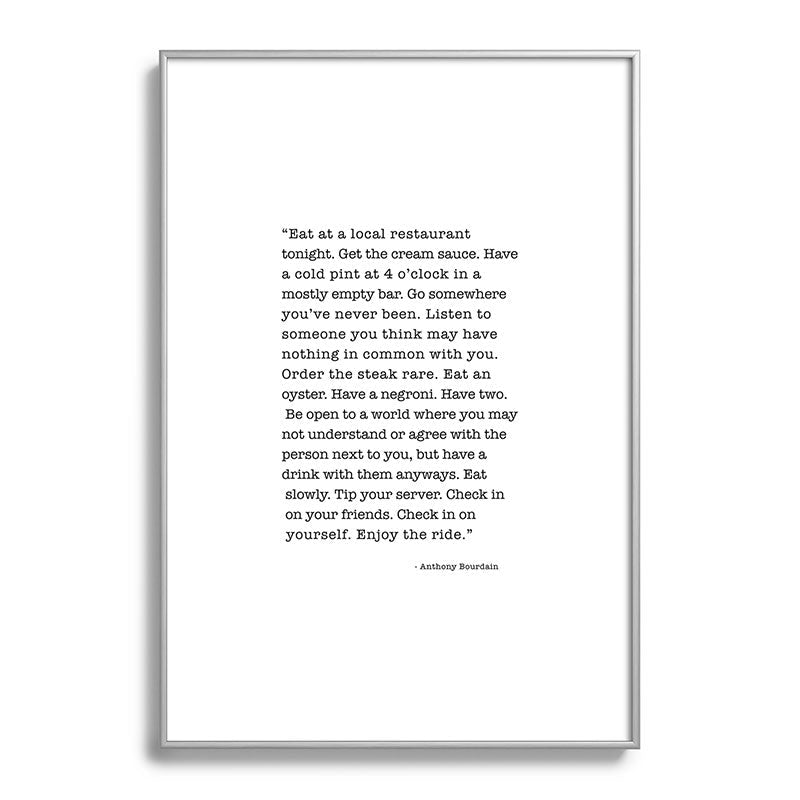 Eat at a local restaurant tonight, Anthony Bourdain Quote Framed Art Print Gallery Image 132