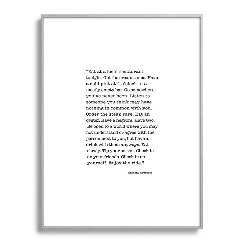 Eat at a local restaurant tonight, Anthony Bourdain Quote Framed Art Print Gallery Image 134