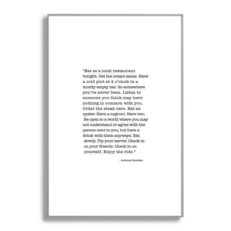 Eat at a local restaurant tonight, Anthony Bourdain Quote Framed Art Print Gallery Image 137
