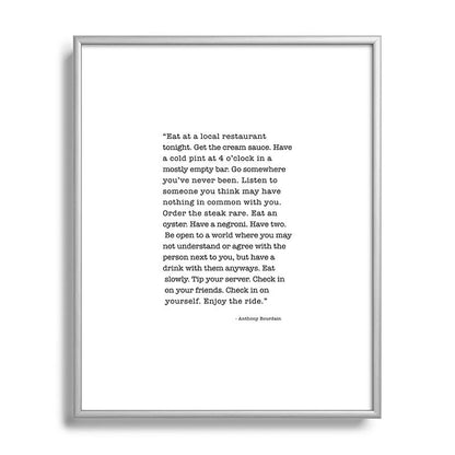 Eat at a local restaurant tonight, Anthony Bourdain Quote Framed Art Print Gallery Image 131