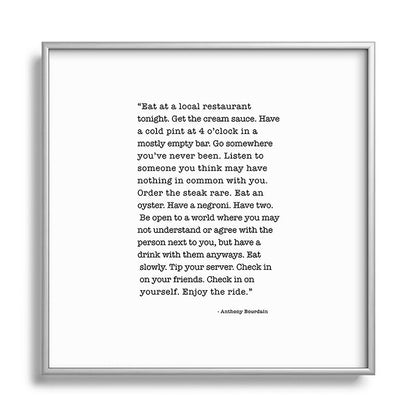 Eat at a local restaurant tonight, Anthony Bourdain Quote Framed Art Print Gallery Image 140