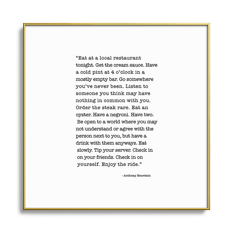 Eat at a local restaurant tonight, Anthony Bourdain Quote Framed Art Print Gallery Image 136