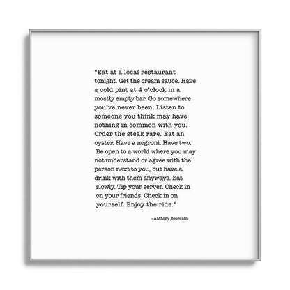 Eat at a local restaurant tonight, Anthony Bourdain Quote Framed Art Print Gallery Image 141