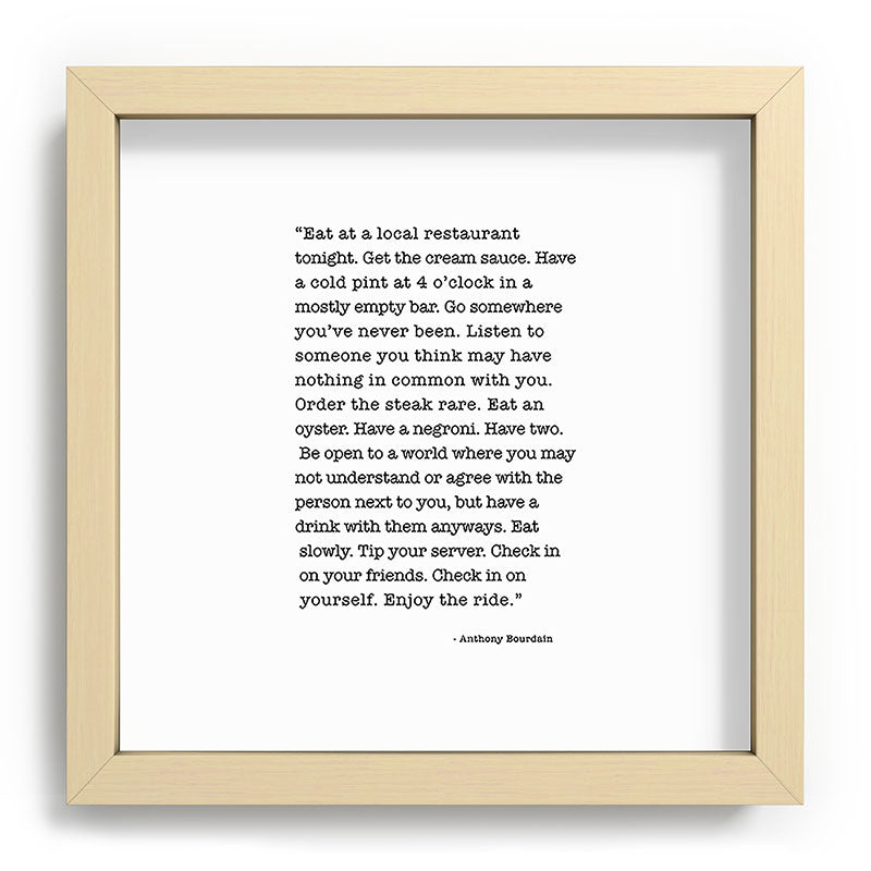 Eat at a local restaurant tonight, Anthony Bourdain Quote Framed Art Print Gallery Image 106