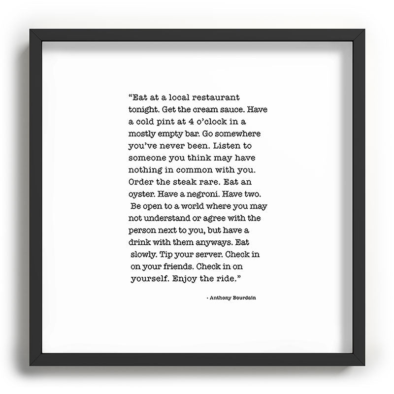 Eat at a local restaurant tonight, Anthony Bourdain Quote Framed Art Print Gallery Image 93
