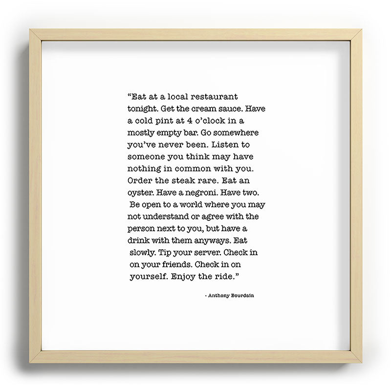 Eat at a local restaurant tonight, Anthony Bourdain Quote Framed Art Print Gallery Image 109