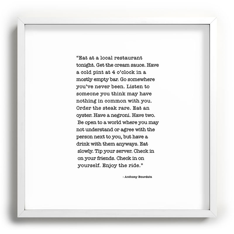 Eat at a local restaurant tonight, Anthony Bourdain Quote Framed Art Print Gallery Image 118